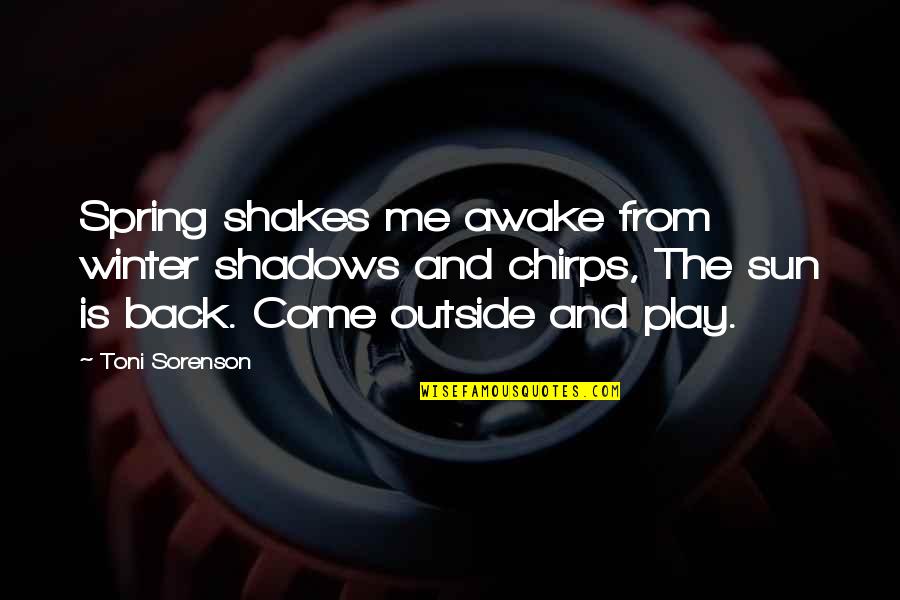 Sun And Life Quotes By Toni Sorenson: Spring shakes me awake from winter shadows and