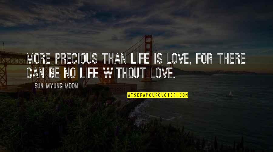 Sun And Moon Life Quotes By Sun Myung Moon: More precious than life is love, for there