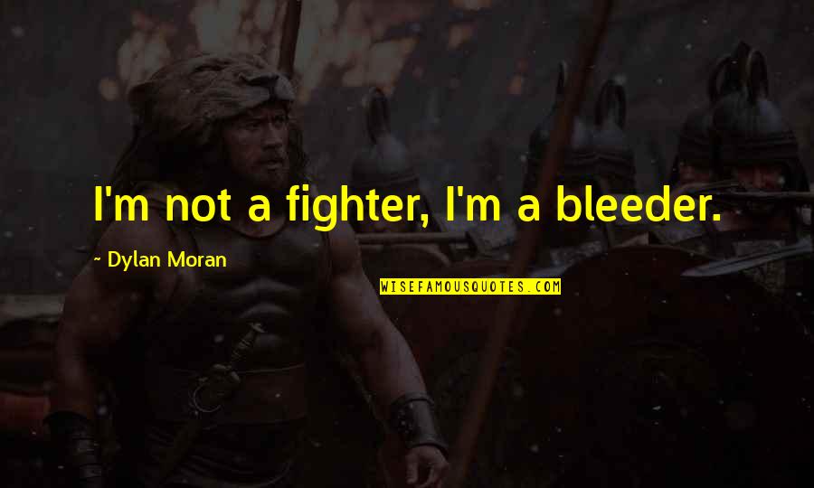 Sun Fnaf Quotes By Dylan Moran: I'm not a fighter, I'm a bleeder.