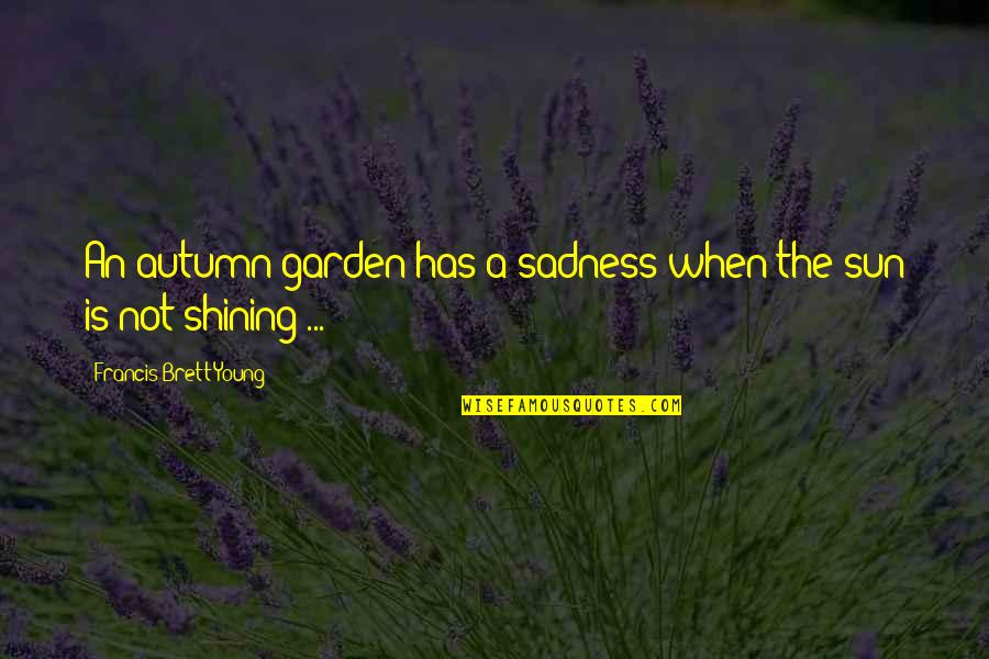 Sun Is Shining Quotes By Francis Brett Young: An autumn garden has a sadness when the