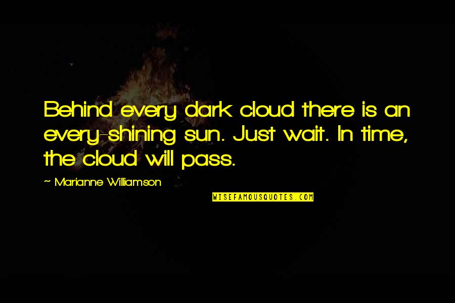 Sun Is Shining Quotes By Marianne Williamson: Behind every dark cloud there is an every-shining