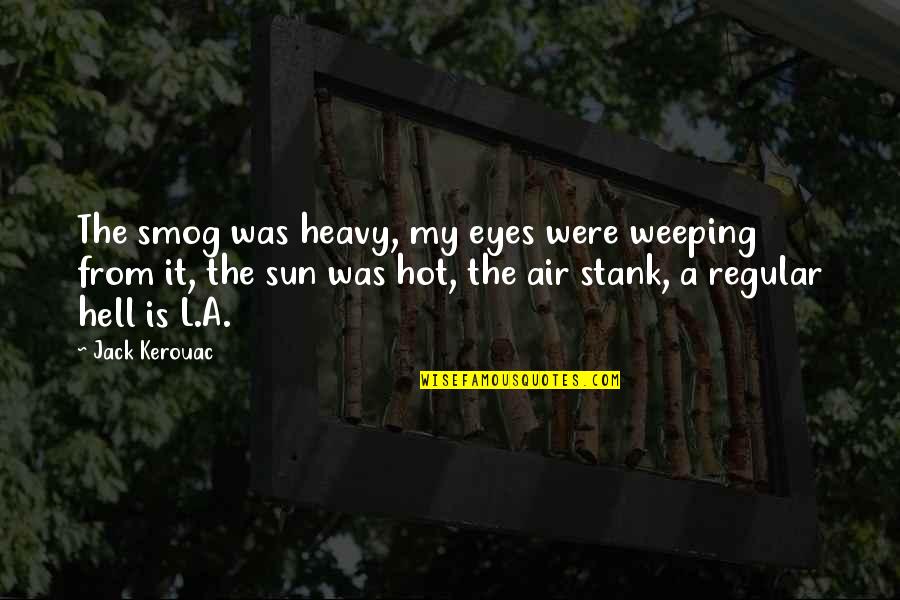 Sun Is Too Hot Quotes By Jack Kerouac: The smog was heavy, my eyes were weeping