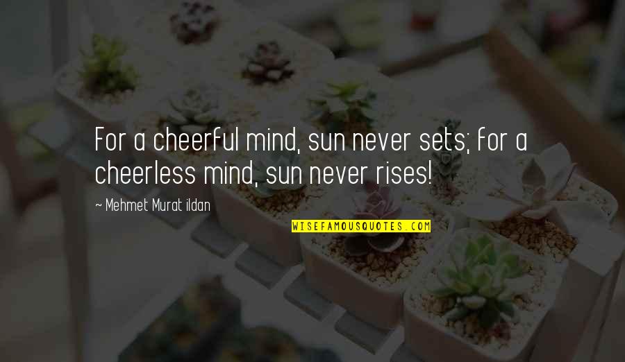 Sun Never Sets Quotes By Mehmet Murat Ildan: For a cheerful mind, sun never sets; for