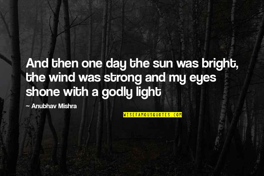 Sun Was Quotes By Anubhav Mishra: And then one day the sun was bright,