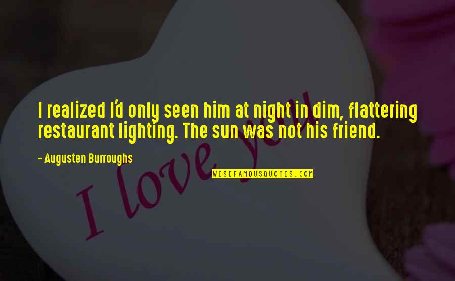 Sun Was Quotes By Augusten Burroughs: I realized I'd only seen him at night