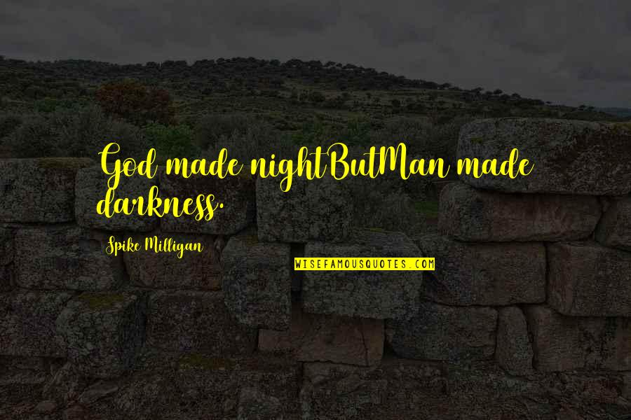 Sunaina Properties Quotes By Spike Milligan: God made nightButMan made darkness.