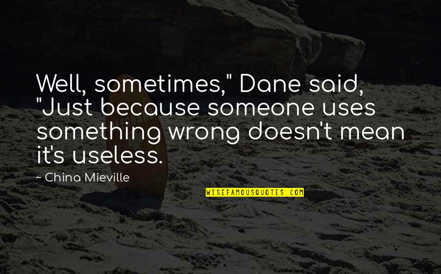 Sunayama Song Quotes By China Mieville: Well, sometimes," Dane said, "Just because someone uses