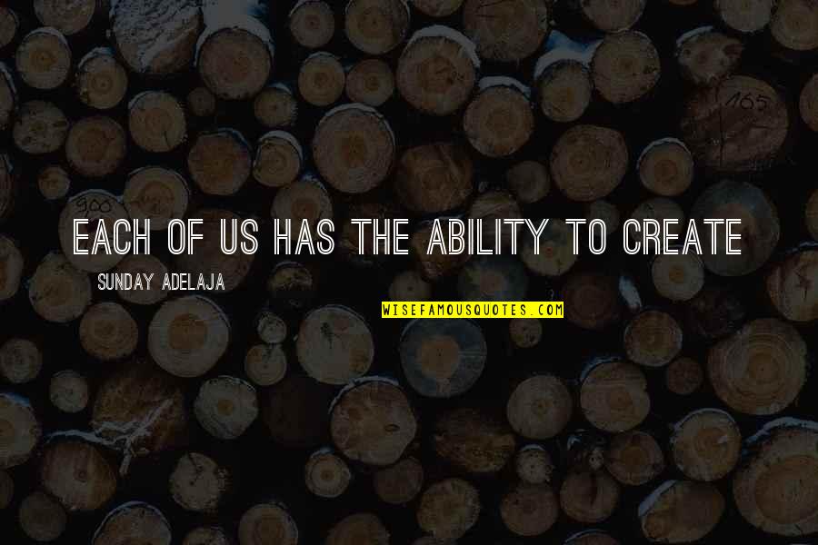 Sunayama Song Quotes By Sunday Adelaja: Each of us has the ability to create