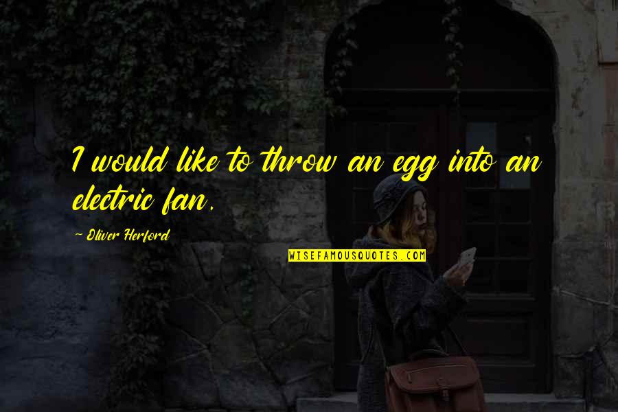 Sunday Praises Quotes By Oliver Herford: I would like to throw an egg into