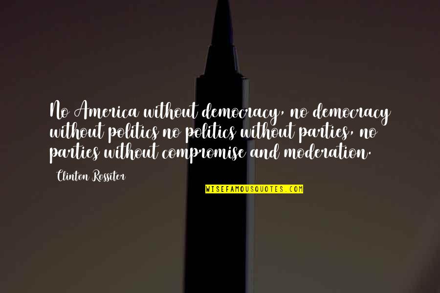 Sunday Vibe Quotes By Clinton Rossiter: No America without democracy, no democracy without politics