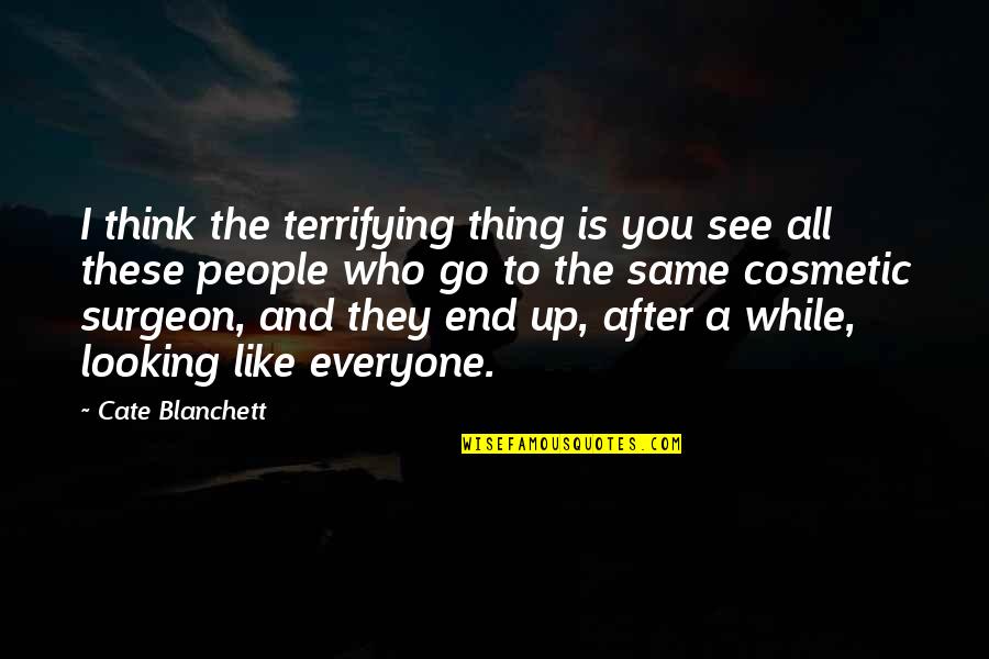 Sundbye Pastor Quotes By Cate Blanchett: I think the terrifying thing is you see