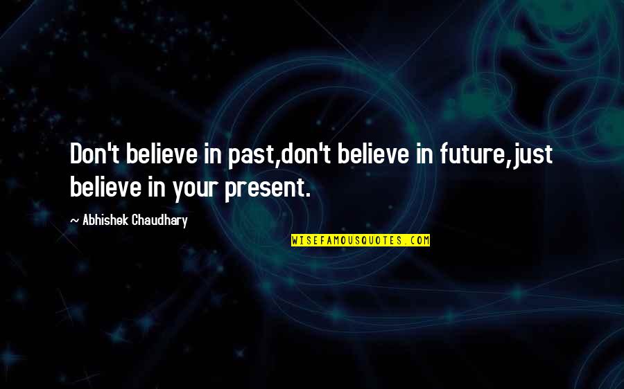 Sundgren David Quotes By Abhishek Chaudhary: Don't believe in past,don't believe in future,just believe