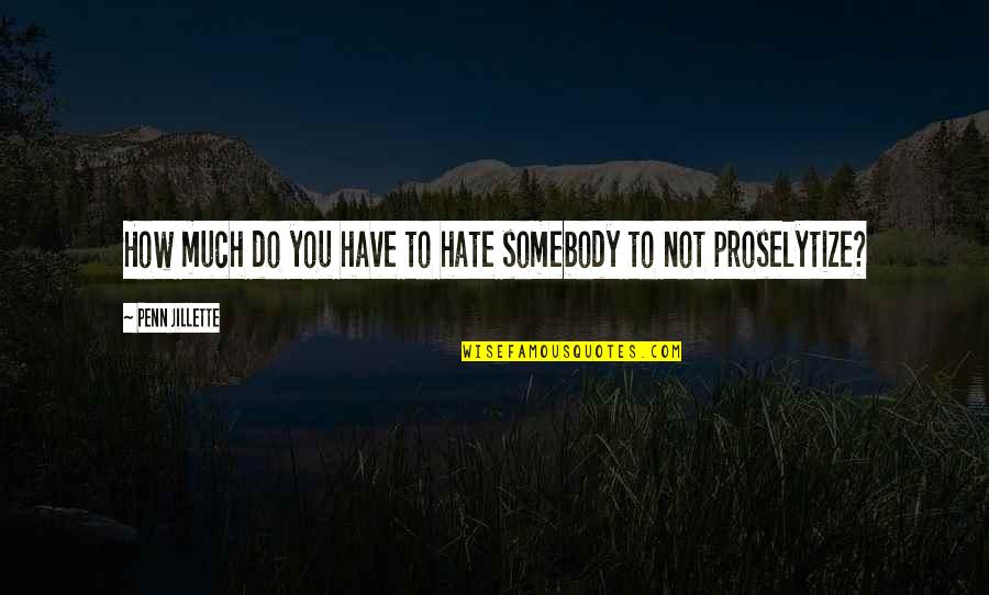 Sundstrand Corporation Quotes By Penn Jillette: How much do you have to hate somebody