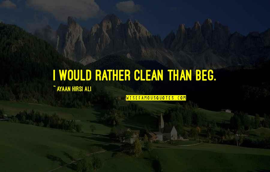 Sunekos Quotes By Ayaan Hirsi Ali: I would rather clean than beg.