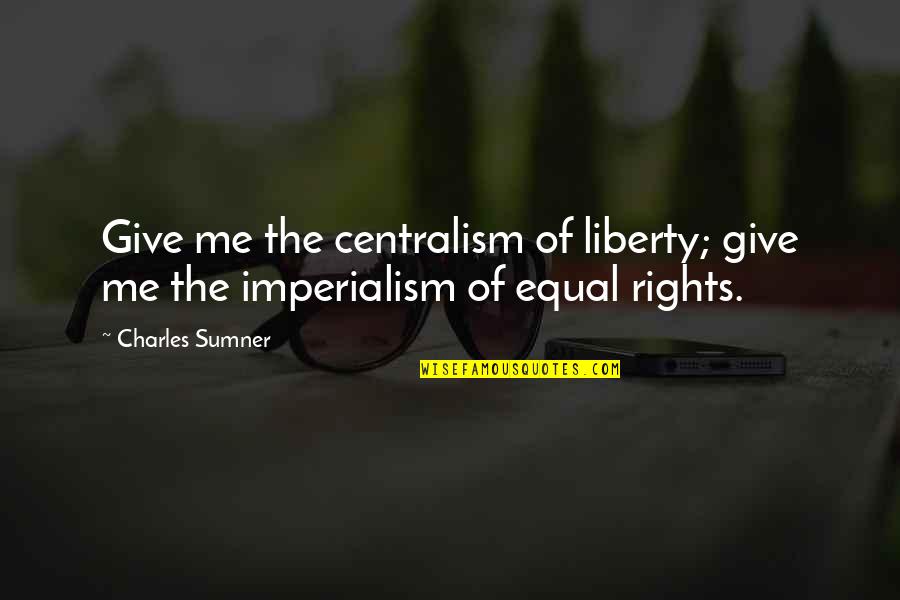 Sunetele Definitie Quotes By Charles Sumner: Give me the centralism of liberty; give me