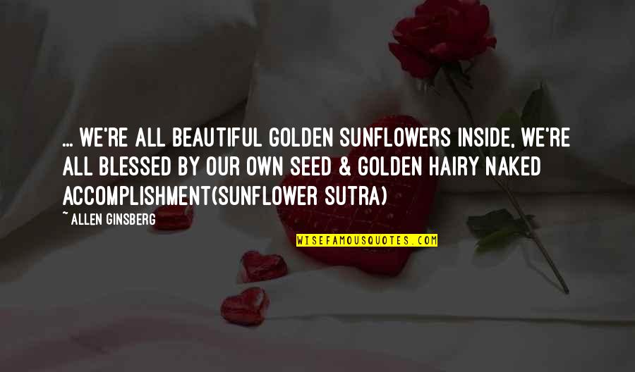 Sunflower Sutra Quotes By Allen Ginsberg: ... we're all beautiful golden sunflowers inside, we're