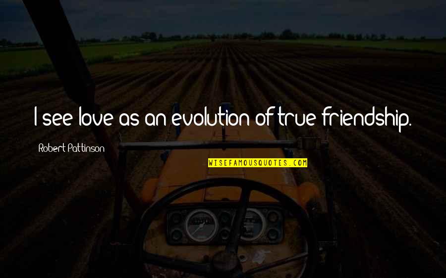 Sunflow'r Quotes By Robert Pattinson: I see love as an evolution of true