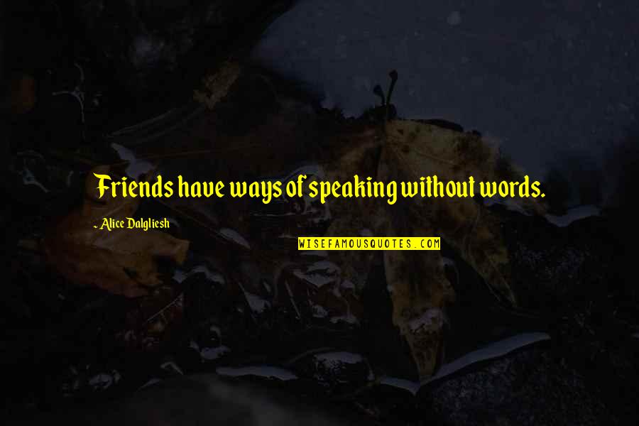 Sungai Buloh Quotes By Alice Dalgliesh: Friends have ways of speaking without words.