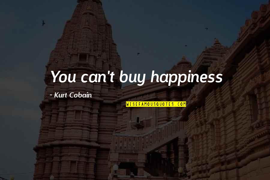 Sunico House Quotes By Kurt Cobain: You can't buy happiness