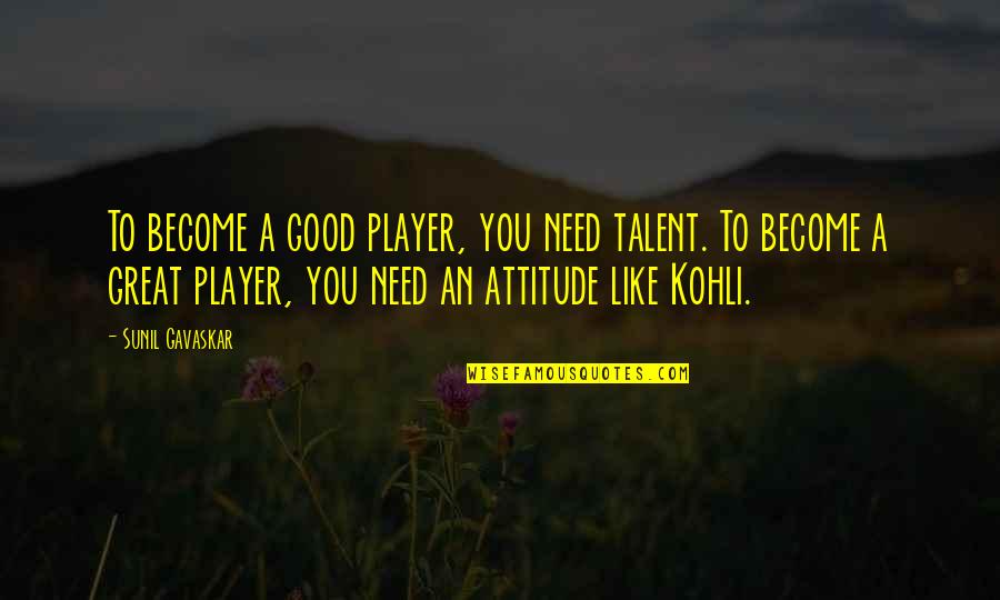 Sunil Gavaskar Quotes By Sunil Gavaskar: To become a good player, you need talent.