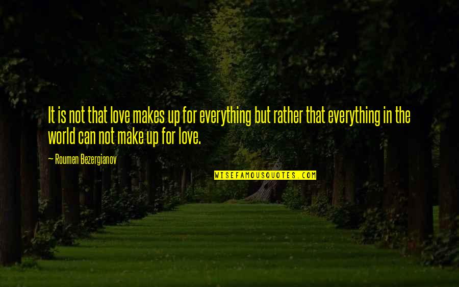 Sunil Khosla Quotes By Roumen Bezergianov: It is not that love makes up for