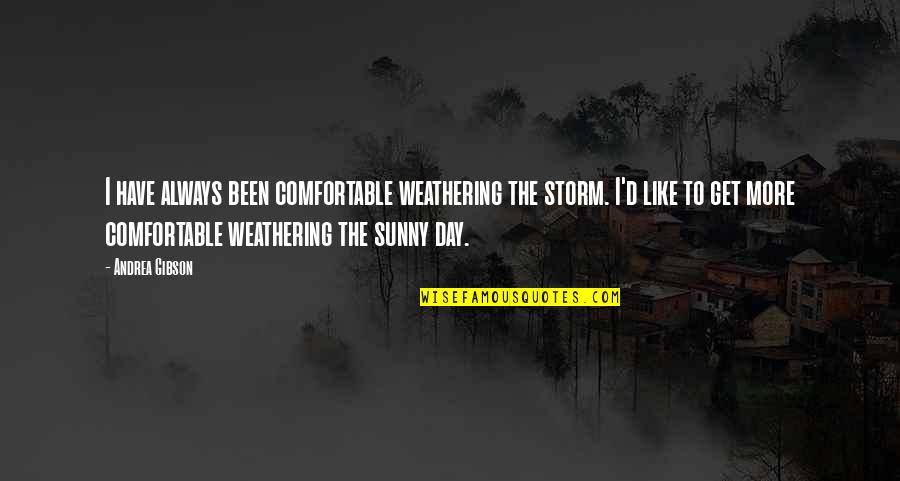 Sunny D Quotes By Andrea Gibson: I have always been comfortable weathering the storm.