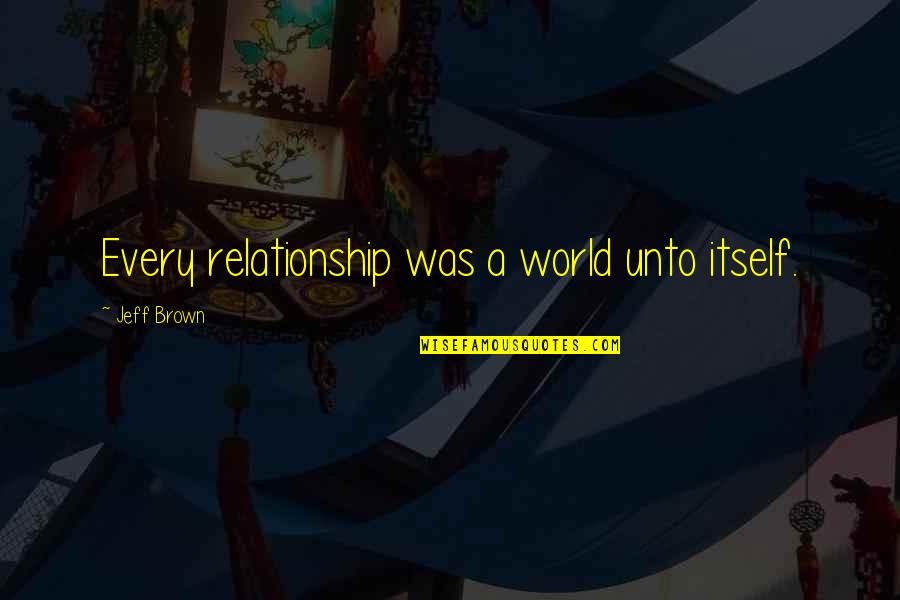 Sunny Deol Quotes By Jeff Brown: Every relationship was a world unto itself.