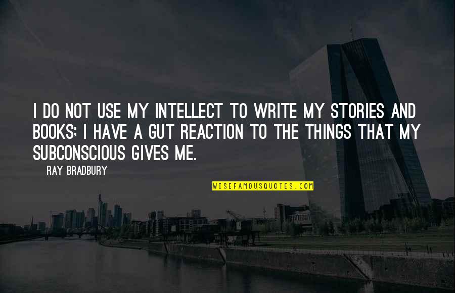 Sunrisers Quotes By Ray Bradbury: I do not use my intellect to write