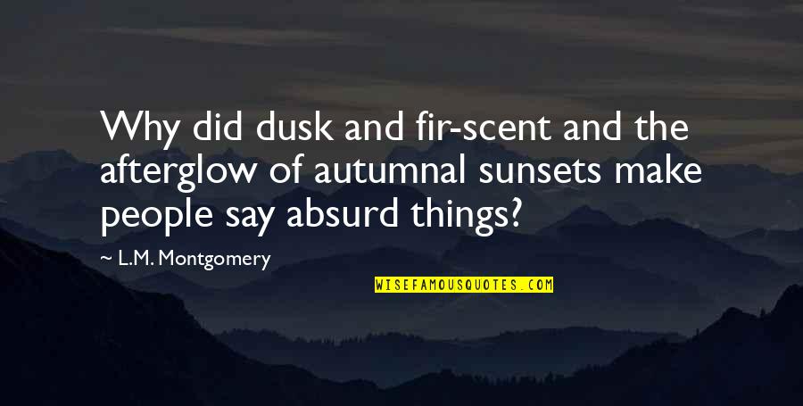 Sunsets And Love Quotes By L.M. Montgomery: Why did dusk and fir-scent and the afterglow