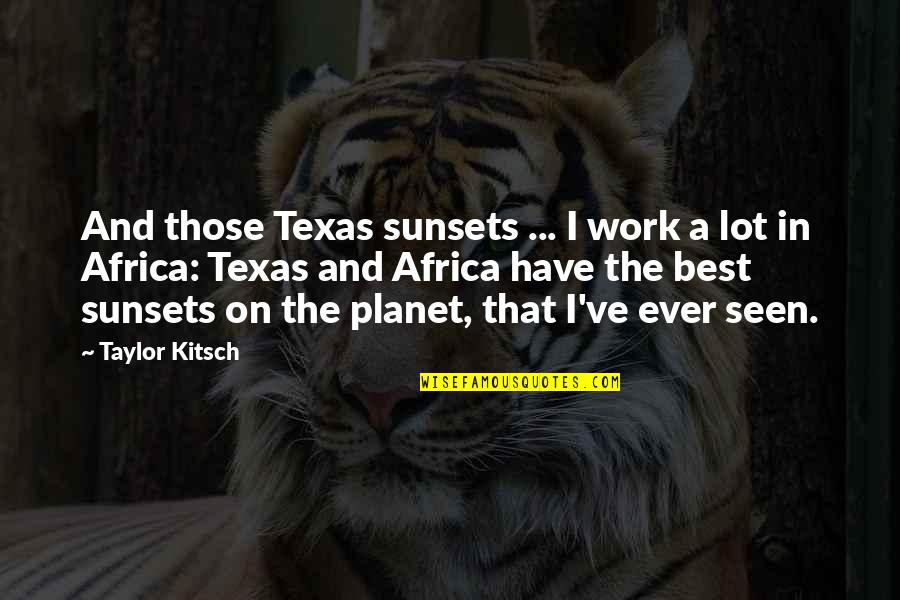 Sunsets And Quotes By Taylor Kitsch: And those Texas sunsets ... I work a