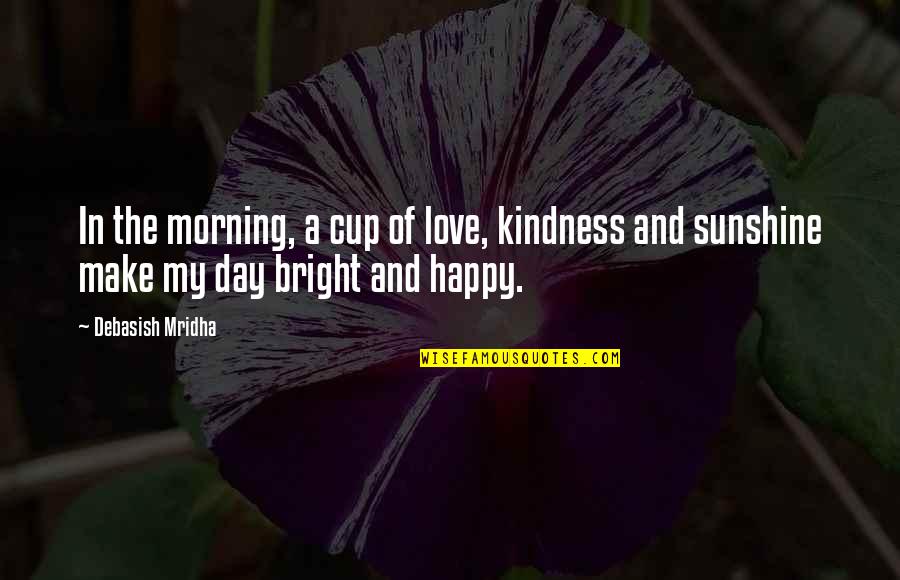 Sunshine And Happiness Quotes By Debasish Mridha: In the morning, a cup of love, kindness