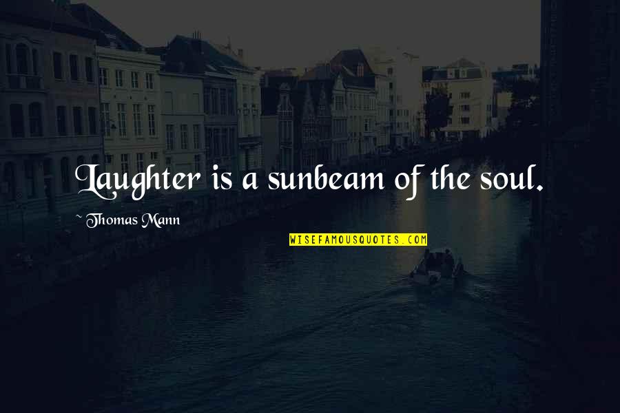 Sunshine And Happiness Quotes By Thomas Mann: Laughter is a sunbeam of the soul.