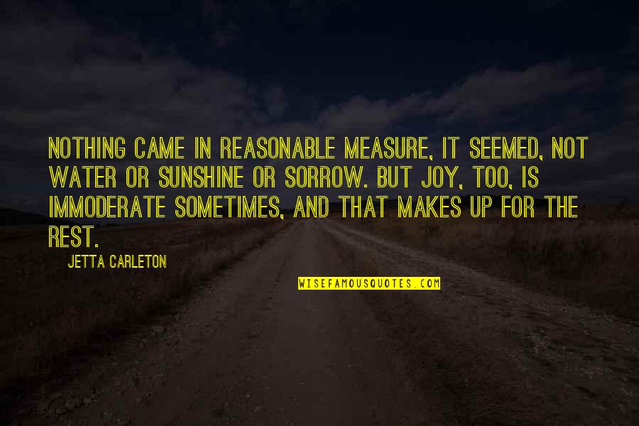 Sunshine And Quotes By Jetta Carleton: Nothing came in reasonable measure, it seemed, not