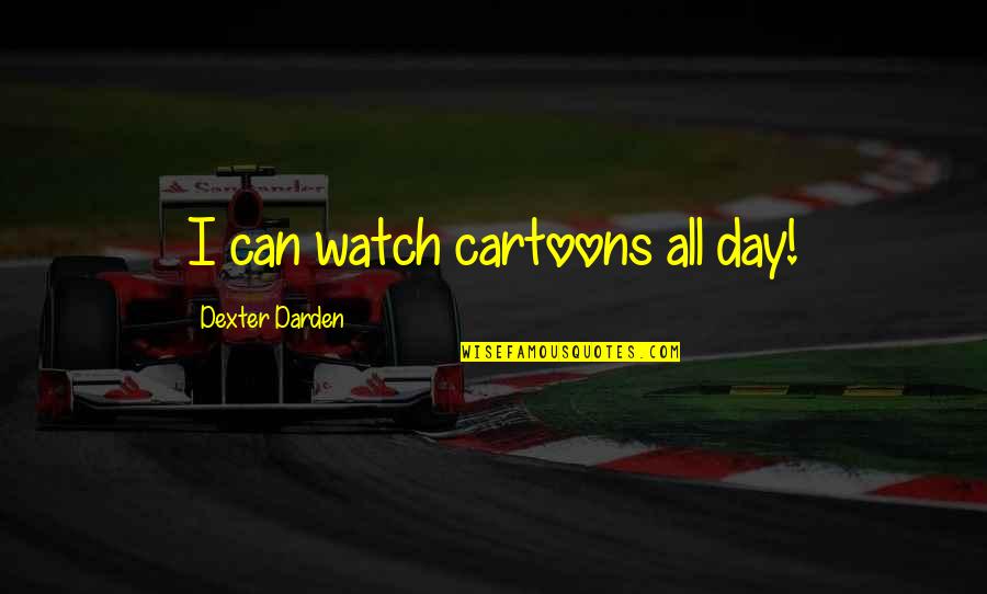 Suntan Terrace Quotes By Dexter Darden: I can watch cartoons all day!