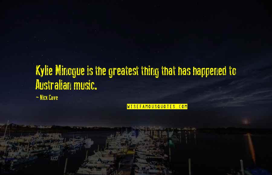 Supahpapalicious Full Quotes By Nick Cave: Kylie Minogue is the greatest thing that has