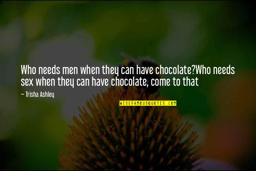 Super Hot Demo Quotes By Trisha Ashley: Who needs men when they can have chocolate?Who