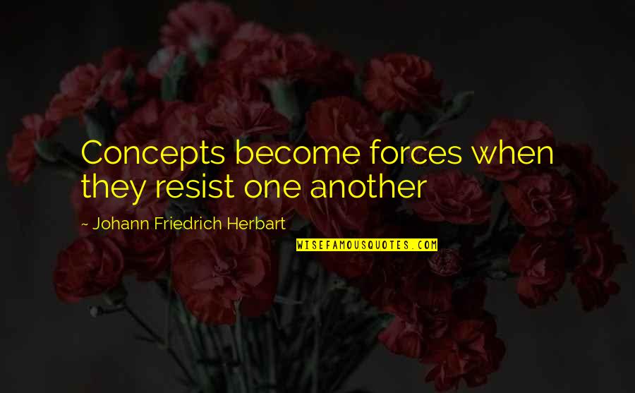 Super Meaning Quotes By Johann Friedrich Herbart: Concepts become forces when they resist one another