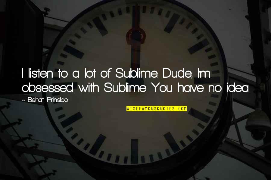 Super Positive Happy Quotes By Behati Prinsloo: I listen to a lot of Sublime. Dude,