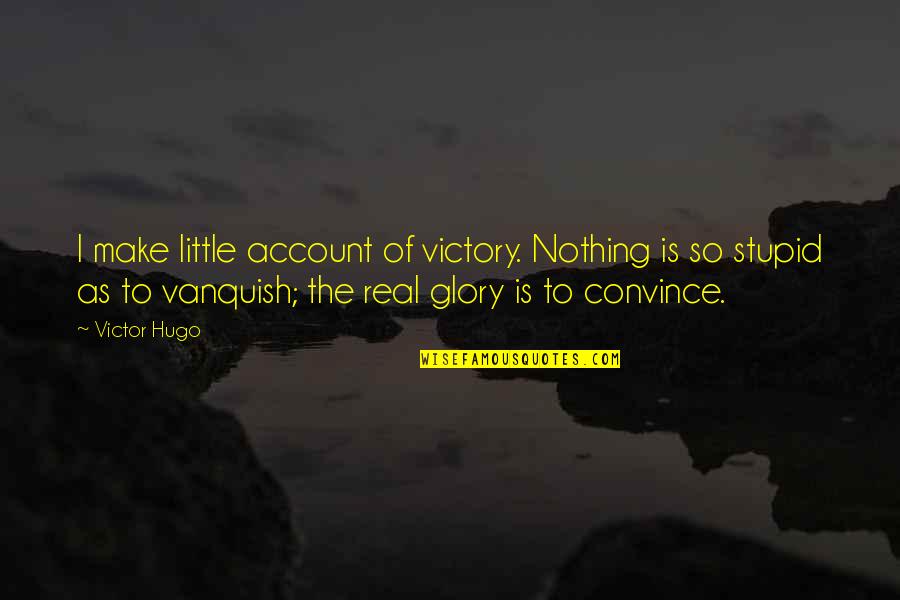 Super Star Quotes By Victor Hugo: I make little account of victory. Nothing is