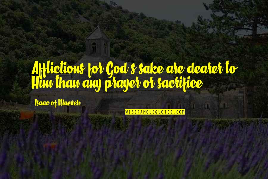 Super Villains Best Quotes By Isaac Of Nineveh: Afflictions for God's sake are dearer to Him