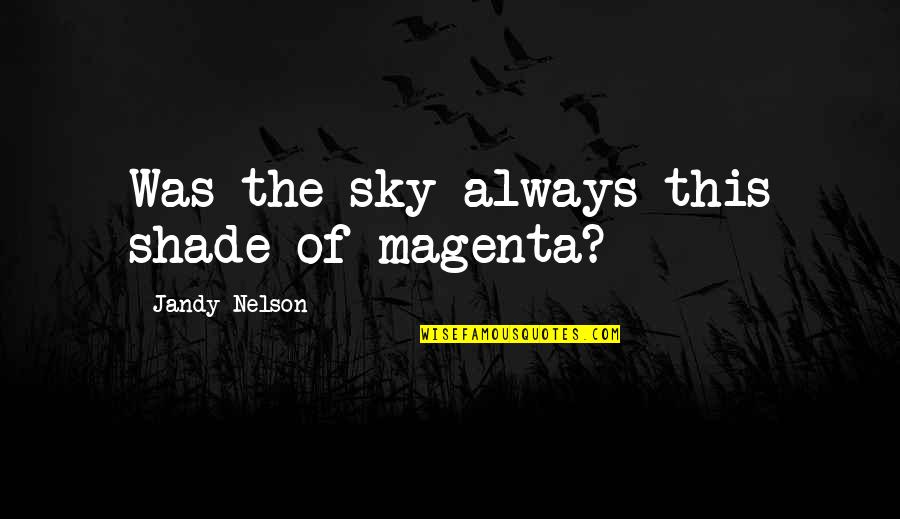 Supercilious Synonym Quotes By Jandy Nelson: Was the sky always this shade of magenta?