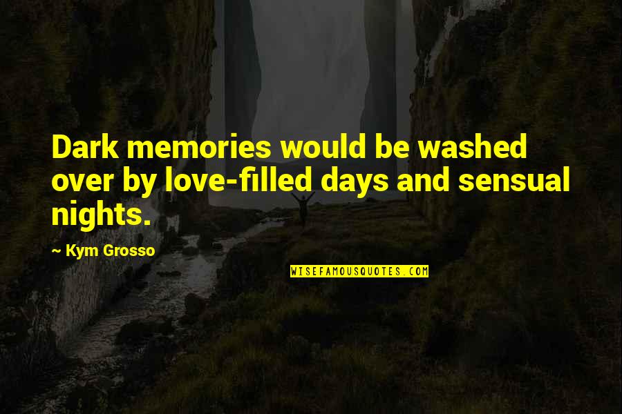 Supercilious Synonym Quotes By Kym Grosso: Dark memories would be washed over by love-filled