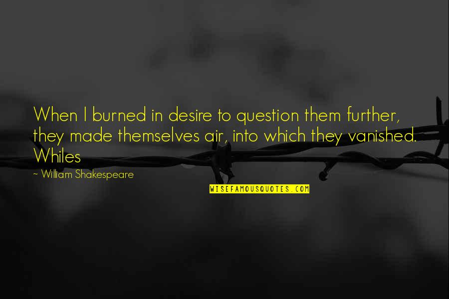 Superdrudge Quotes By William Shakespeare: When I burned in desire to question them