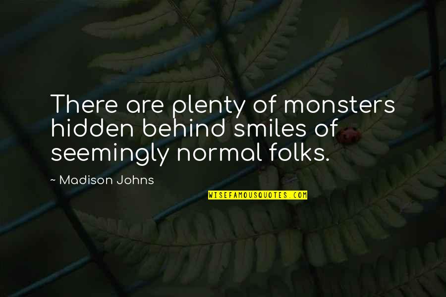 Superficial Region Quotes By Madison Johns: There are plenty of monsters hidden behind smiles