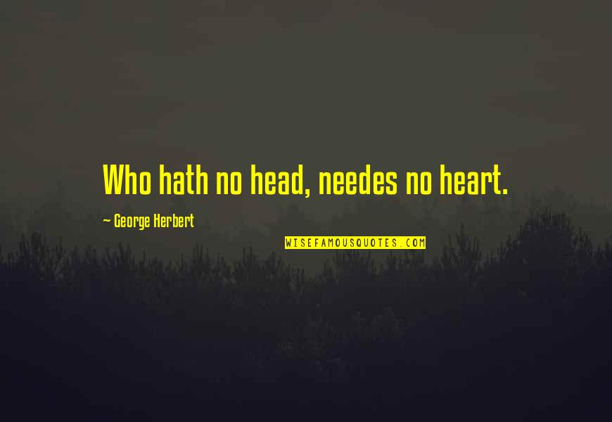 Superfluas Quotes By George Herbert: Who hath no head, needes no heart.