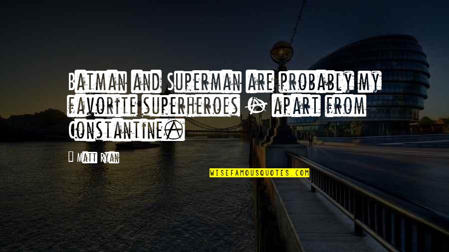 Superheroes Superman Quotes By Matt Ryan: Batman and Superman are probably my favorite superheroes