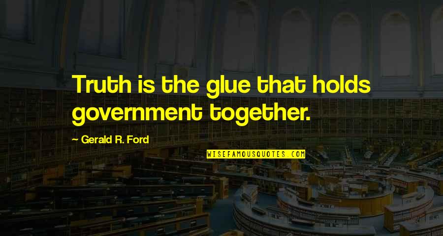 Superintendent Hastings Quotes By Gerald R. Ford: Truth is the glue that holds government together.