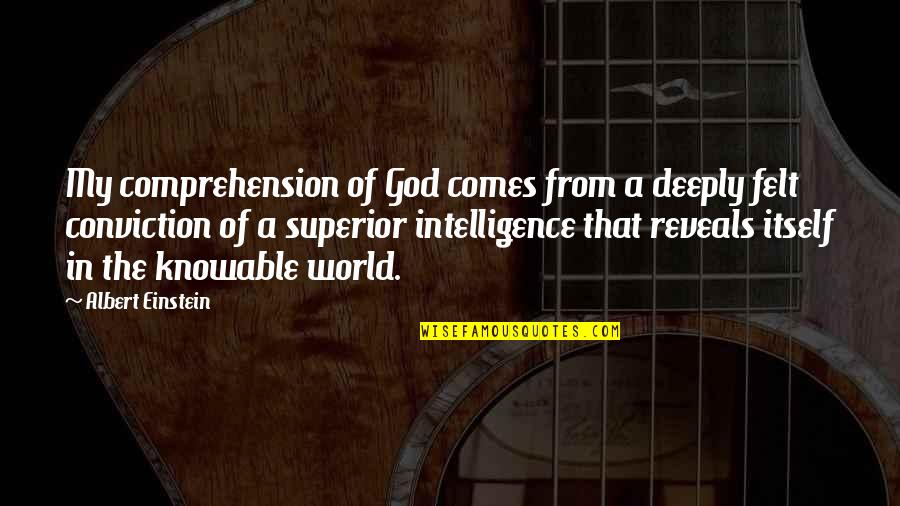 Superior Intelligence Quotes By Albert Einstein: My comprehension of God comes from a deeply