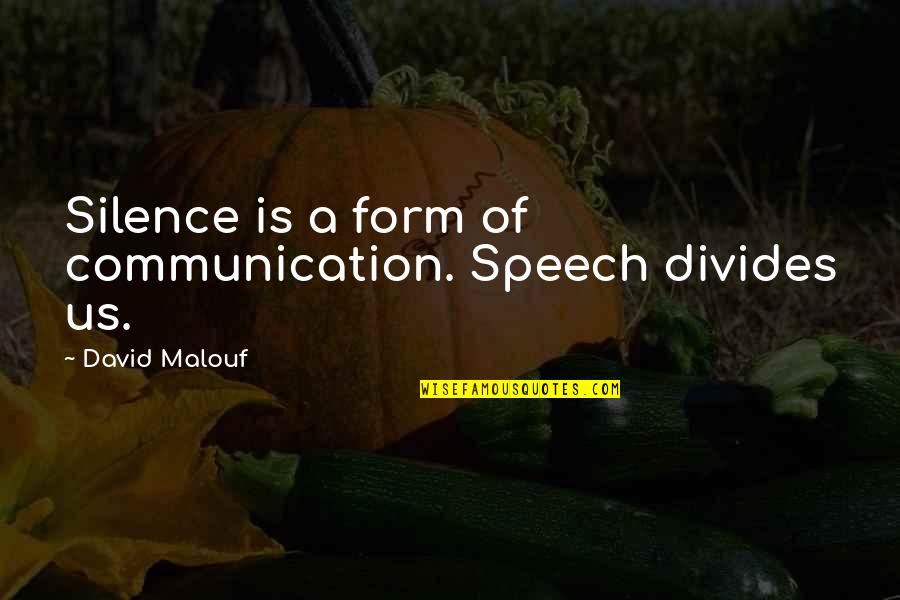 Superior Intelligence Quotes By David Malouf: Silence is a form of communication. Speech divides