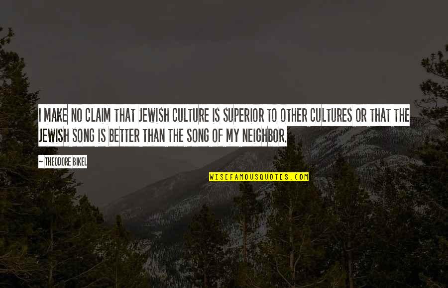 Superior Quotes By Theodore Bikel: I make no claim that Jewish culture is